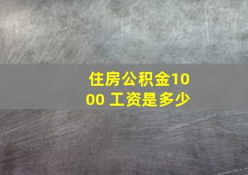 住房公积金1000 工资是多少